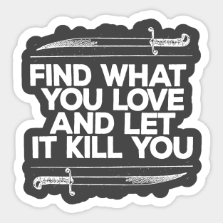 Find What You Love And Let It Kill You Sticker